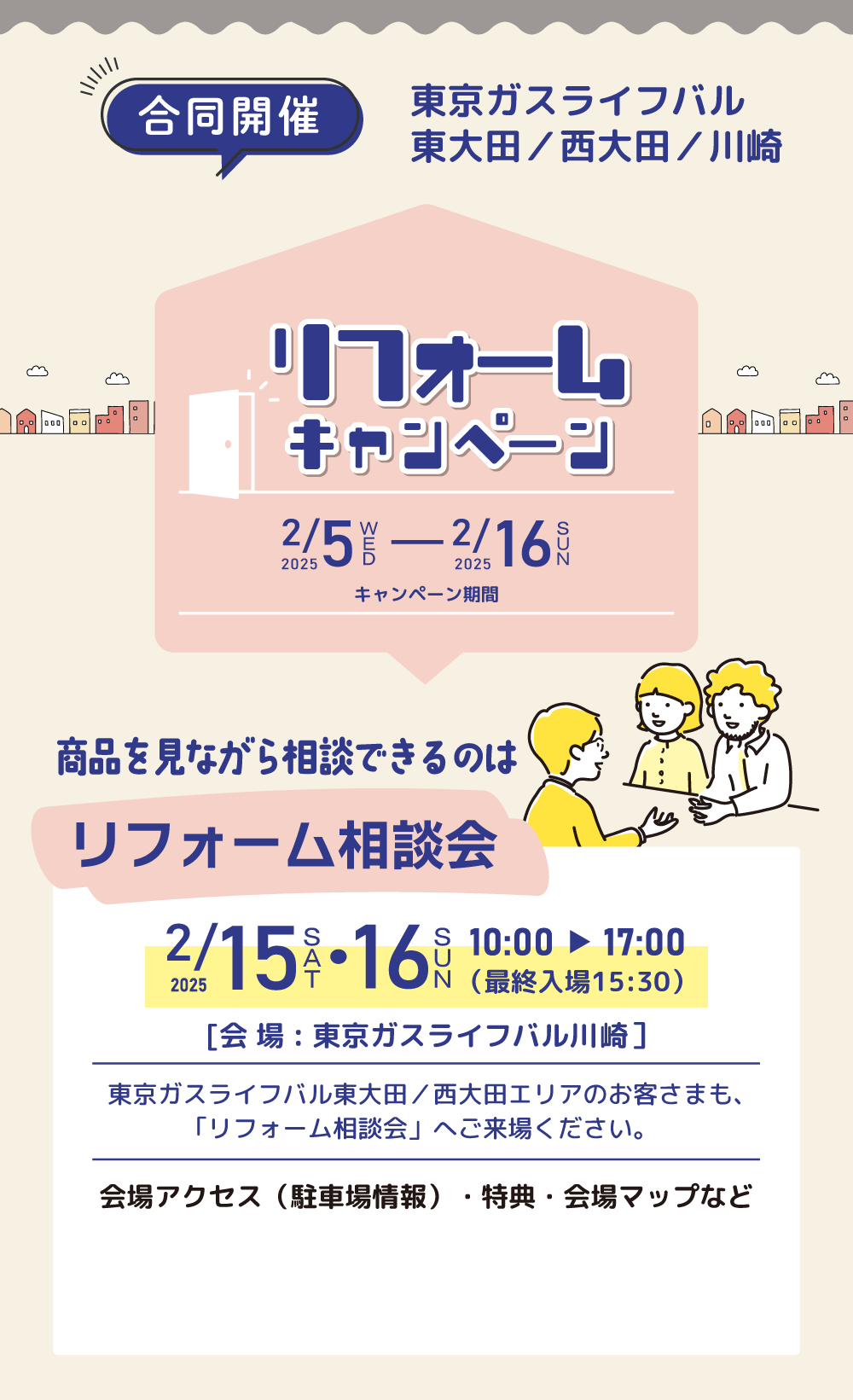 リフォームキャンペーン 2025/2/5(水)～2024/2/16（日）東京ガスライフバル東大田／西大田／川崎 3店舗合同開催 商品をみながら相談できるのは2025/2/15・2025/2/16のリフォーム相談会！会場：東京ガスライフバル川崎 川崎駅前店 （川崎区小川町6-1）